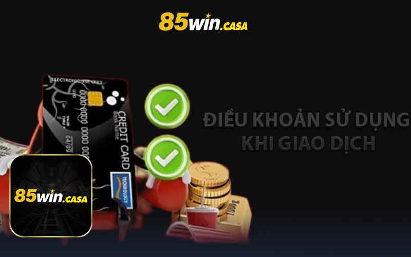 Điều khoản sử dụng 85win khi giao dịch