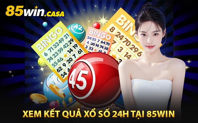 Nên Xem Kết Quả Xổ Số 24h Tại 85WIN